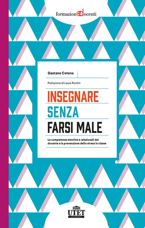 Insegnare senza farsi male. Le competenze emotive e relazionali del docente e la prevenzione dello stress in classe