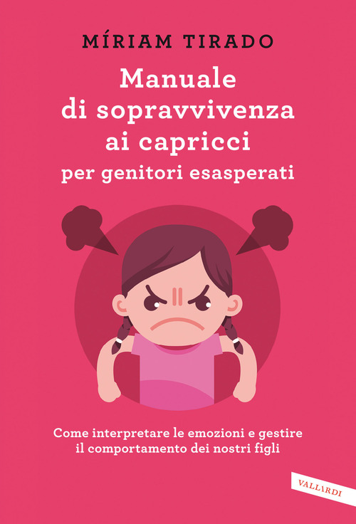 Manuale di sopravvivenza ai capricci per genitori esasperati. Come interpretare le emozioni e gestire il comportamento dei nostri figli