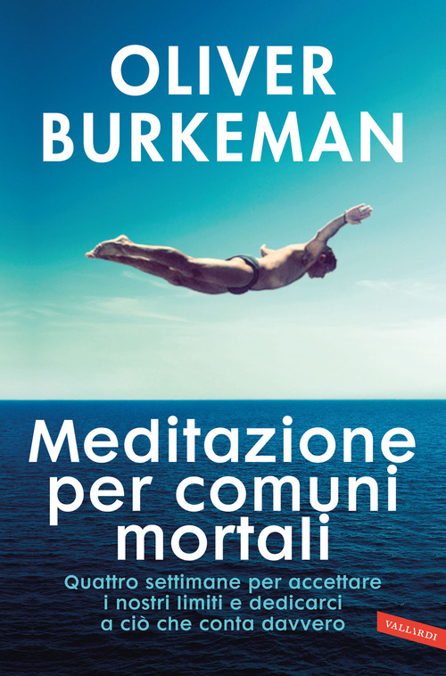 Meditazione per comuni mortali. Quattro settimane per accettare i nostri limiti e dedicarci a ciò che conta davvero