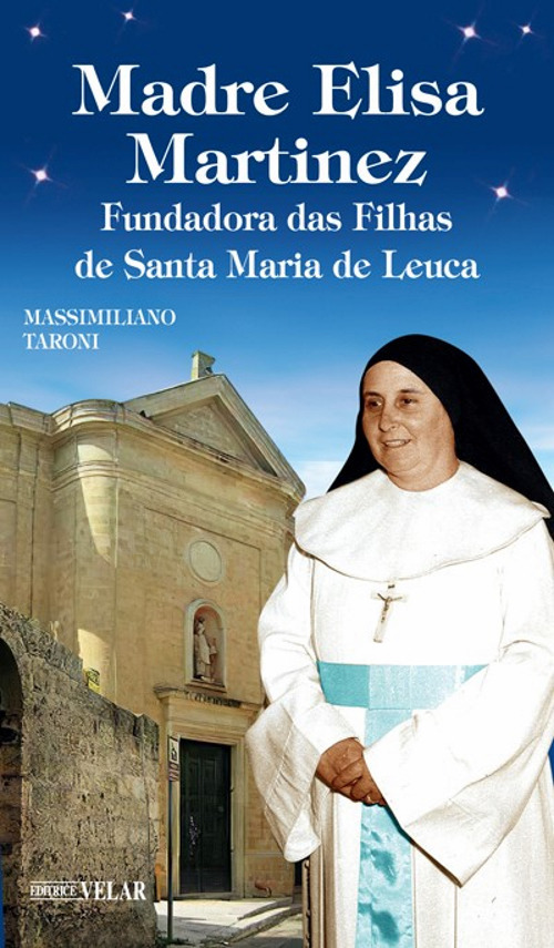 Madre Elisa Martinez. Fondatrice delle Figlie di Santa Maria di Leuca