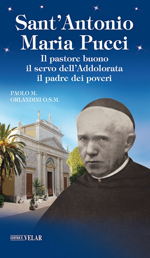 Sant'Antonio Maria Pucci. Il pastore buono, il servo dell'Addolorata, il padre dei poveri