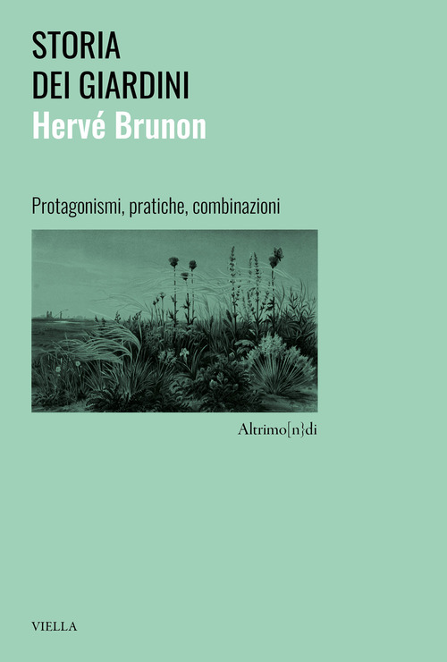 Storia dei giardini. Protagonismi, pratiche, combinazioni