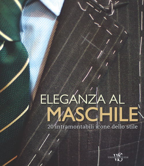 Eleganza al maschile. 20 intramontabili icone dello stile