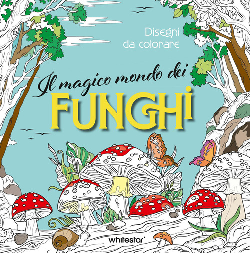 Il magico mondo dei funghi. Disegni da colorare
