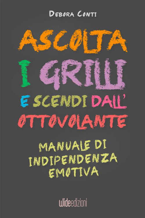 Ascolta i grilli e scendi dall'ottovolante. Manuale di indipendenza emotiva