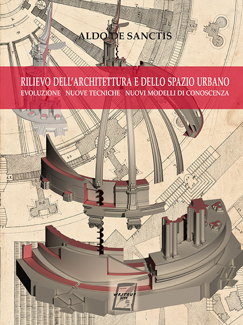 Rilievo dell'architettura e dello spazio urbano. Evoluzione, nuove tecniche, nuovi modelli di conoscenza