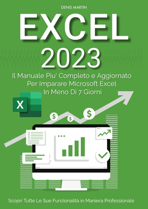 Excel 2023: il manuale più completo e aggiornato per imparare Microsoft Excel in meno di 7 giorni