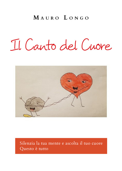 Il canto del cuore. Silenzia la tua mente e ascolta il tuo cuore