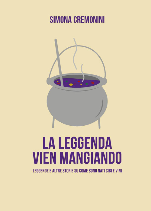 La leggenda vien mangiando. Leggende e altre storie su come sono nati cibi e vini