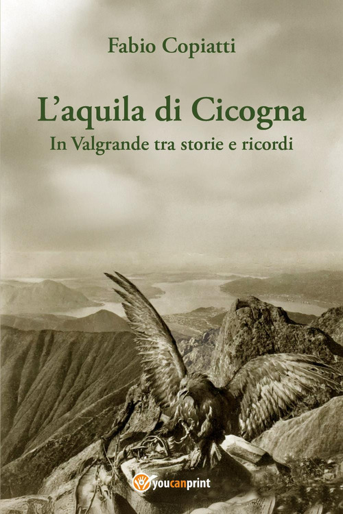 L'aquila di Cicogna. In Valgrande tra storie e ricordi