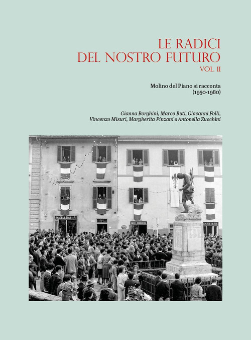 Le radici del nostro futuro. Molino del Piano si racconta (1950-1980)