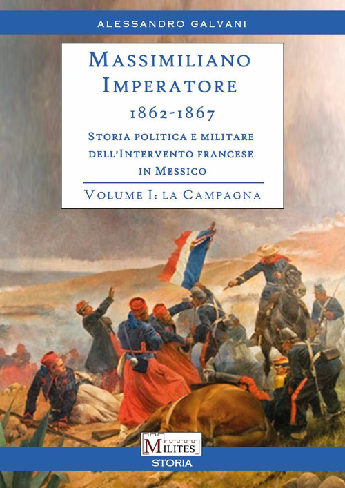Massimiliano Imperatore. 1862-1867. Storia politica e militare dell'intervento francese in Messico