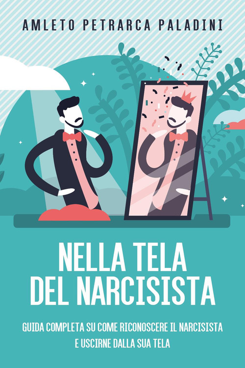 Nella tela del narcisista. Guida completa su come riconoscere il narcisista e uscirne dalla sua tela