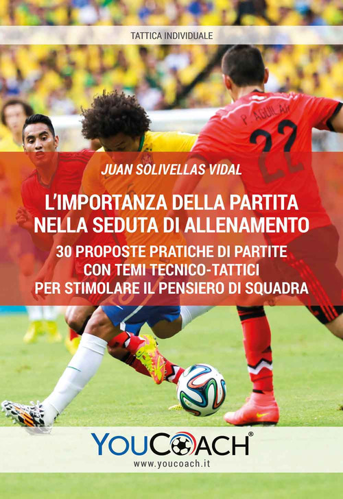 L'importanza della partita nella seduta di allenamento. 30 proposte pratiche di partite con temi tecnico-tattici per stimolare il pensiero di squadra