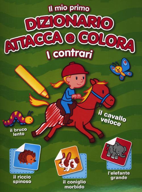 Il mio primo dizionario attacca e colora. I contrari. Con adesivi