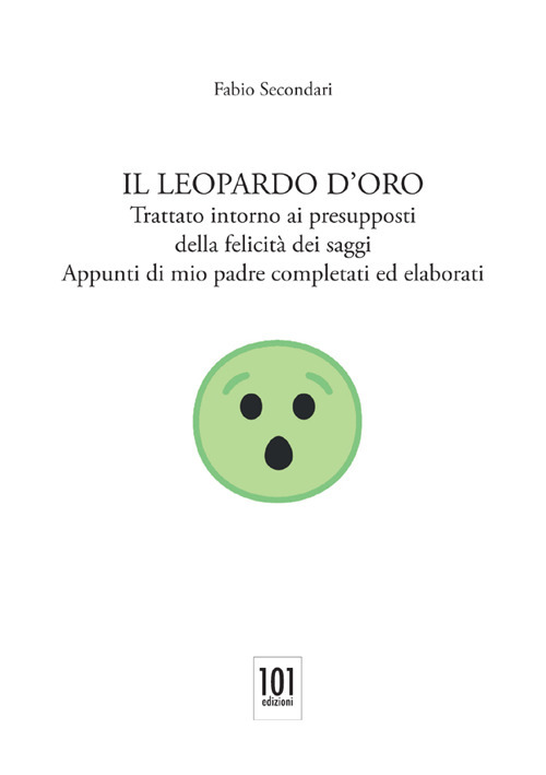 Il Leopardo d'oro. Trattato intorno ai presupposti della felicit&agrave; dei saggi. Appunti di mio padre completati ed elaborati