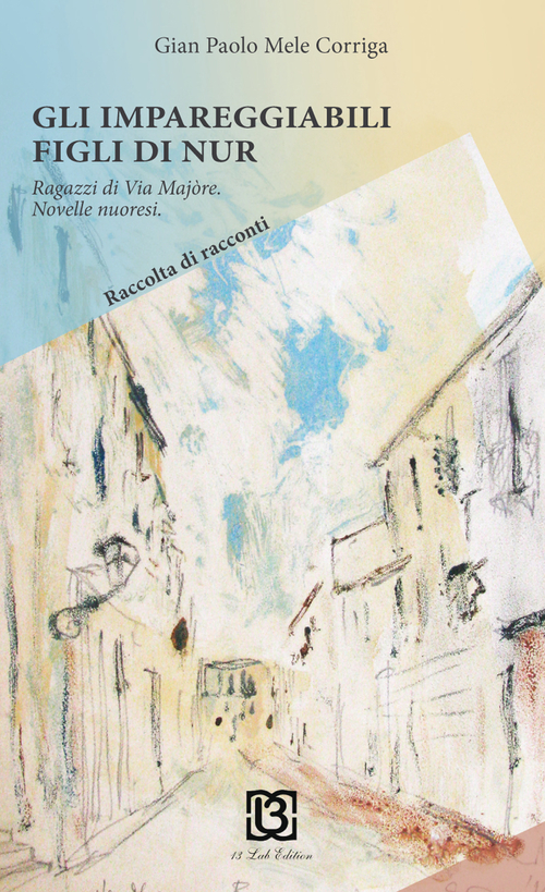 Gli impareggiabili figli di Nur. Ragazzi di via Maj&ograve;re. Novelle nuoresi