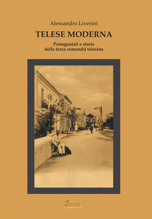 Telese moderna. Protagonisti e storie della terza comunit&agrave; telesina