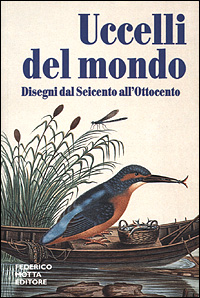 Uccelli del mondo. Disegni dal Seicento all'Ottocento