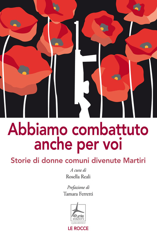 Abbiamo combattuto anche per voi. Storie di donne comuni divenute Martiri