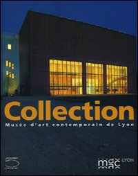 Collection. Mus&eacute;e d'art contemporain de Lyon