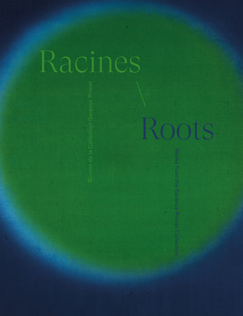 Racines. OEuvres de la collection Garance Primat-Roots. Works from the Garance Primat Collection