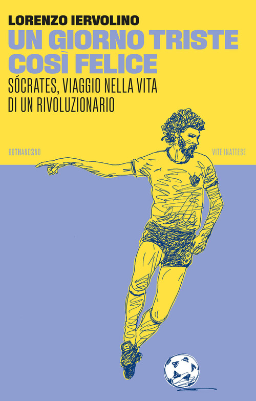 Un giorno triste così felice. Sócrates, viaggio nella vita di un rivoluzionario