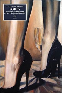 Forty. Avventure di una quarantenne tra casa e libri, tra realt&agrave; e reality