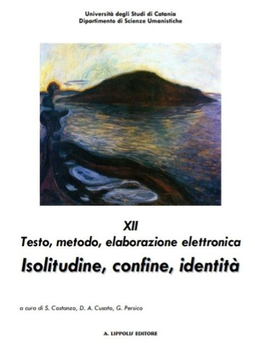 Atti dell'12&deg; Convegno internazionale interdisciplinare su testo, metodo, elaborazione elettronica. Isolitudine, confine, identit&agrave;