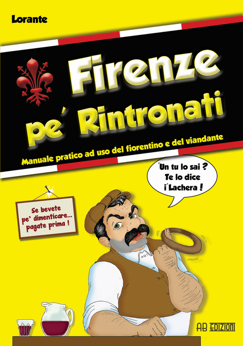 Firenze pe' rintronati. manuale pratico ad uso del fiorentino e del viandante