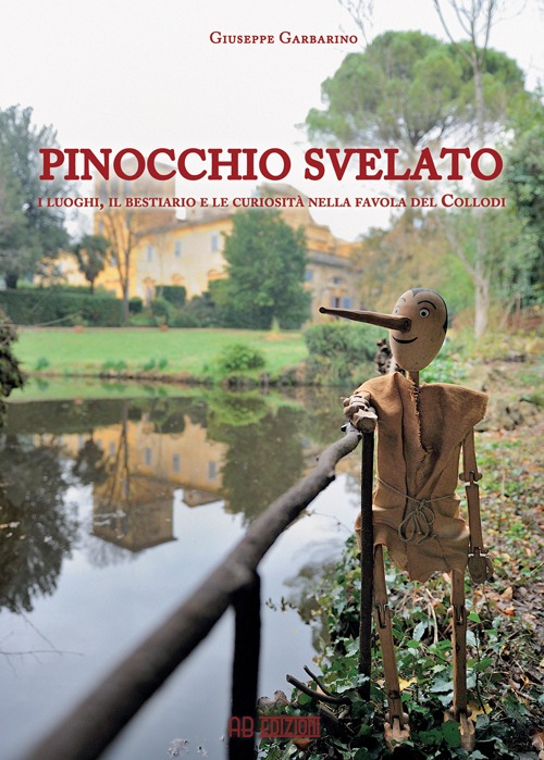 Pinocchio svelato. I luoghi, il bestiario e le curiosit&agrave; nella favola del Collodi