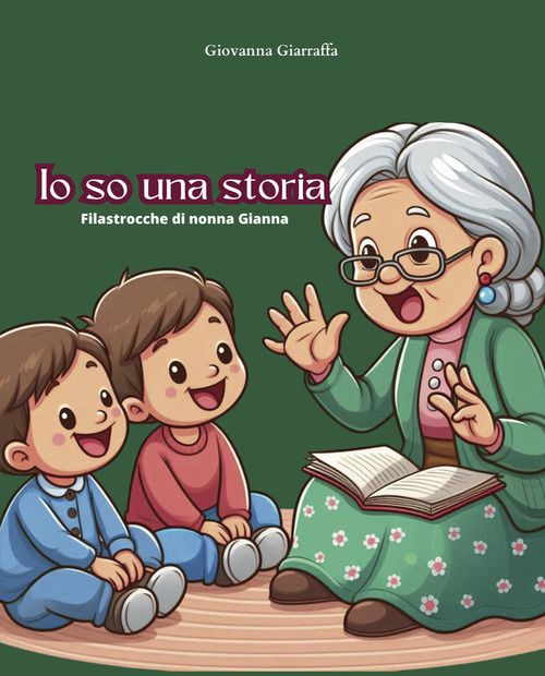 Io so una storia. Filastrocche di nonna Gianna