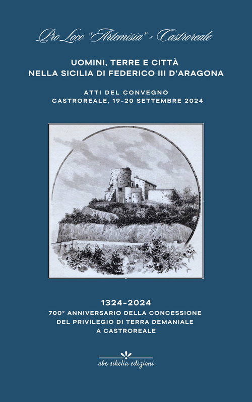 Uomini terre e città nella Sicilia di Federico III d'Aragona. 700° anniversario della concessione a Castroreale del privilegio di terra demaniale, 1324-2024