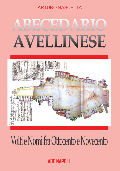 Abecedario avellinese: volti e nomi fra '800 e '900. La citt&agrave; prima e dopo il 1861