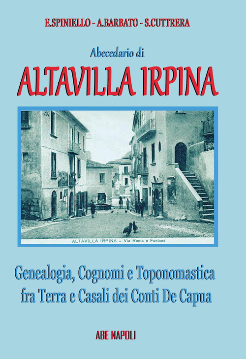 Abecedario di Altavilla Irpina: genealogia, cognomi e toponomastica fra terra e casali dei Conti De Capua