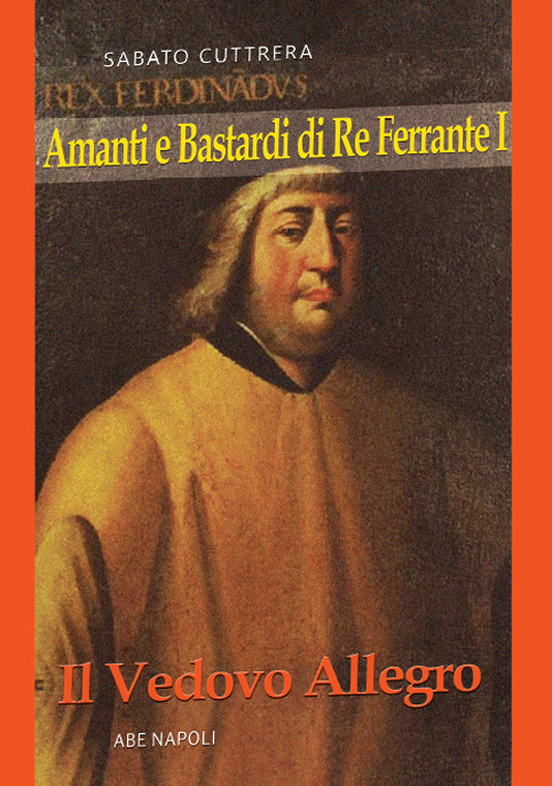Amanti e bastardi di re Ferrante I. Il vedovo allegro