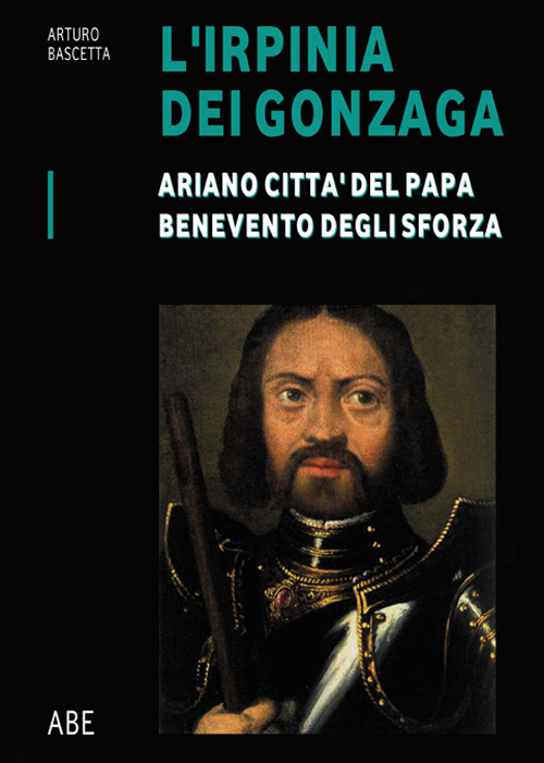 Ariano città del Papa, Benevento degli Sforza. L'Irpinia dei Gonzaga