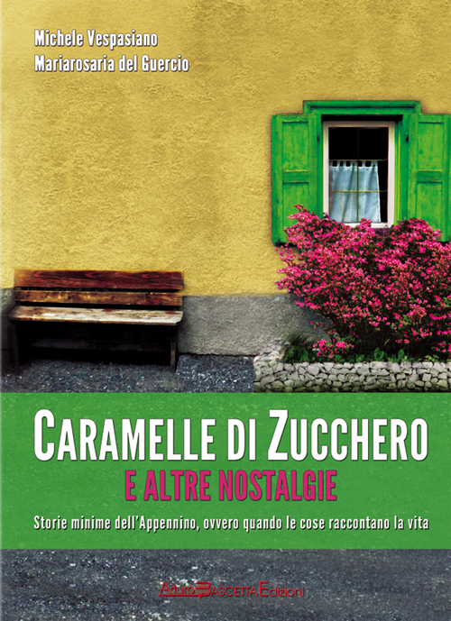 Caramelle di zucchero e altre nostalgie. Storie minime dell'Appennino, ovvero quando le cose raccontano la vita