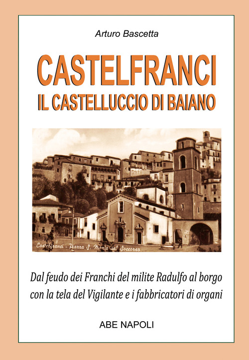 Castelfranci, il castelluccio di Baiano. Dal feudo dei franchi del milite Radulfo al borgo con la tela del Vigilante e i fabbricatori di organi
