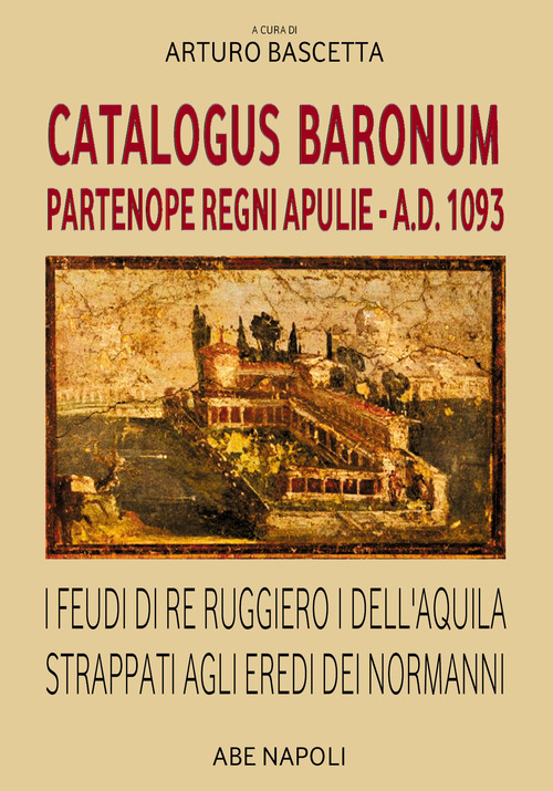 Catalogus Baronum Partenope Regni Apulie A.D. 1093. I feudi di re Ruggiero I dell'Aquila strappati agli eredi dei normanni