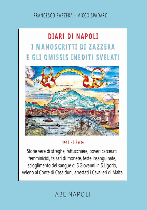 Diari di Napoli, il manoscritto di Zazzera e gli omissis inediti svelati. Storie vere di streghe, fattucchiere, poveri carcerati, femminicidi (1 gennaio-31 agosto 1616)