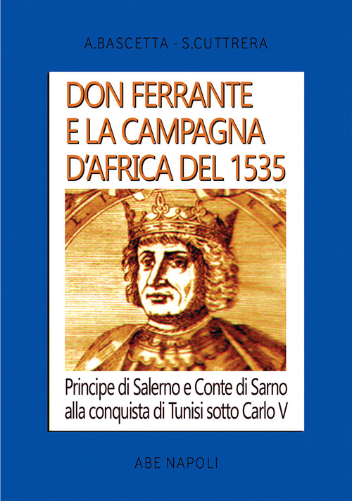 Don Ferrante e la campagna D'Africa del 1535: Principe di Salerno e Conte di Sarno alla conquista di Tunisi sotto Carlo V