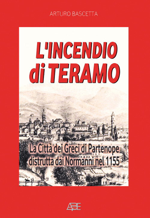 L'incendio di Teramo: la citt&agrave; dei greci di Partenope distrutta dai Normanni nel 1155