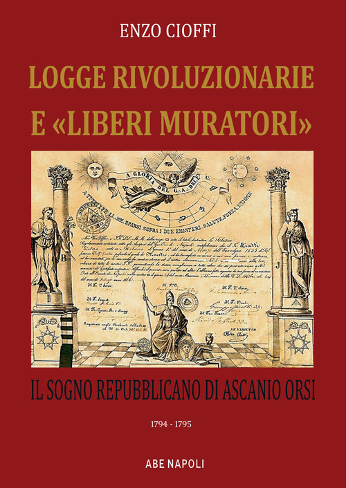 Logge rivoluzionarie &laquo;liberi muratori&raquo;e. Il sogno repubblicano di Ascanio Orsi. 1794-1794