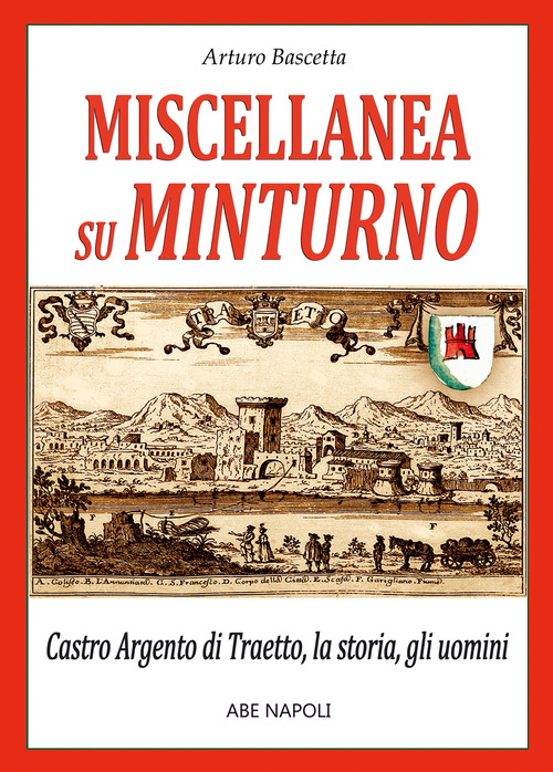 Miscellanea su Minturno: Castro Argento di Taetto, la storia, gli uomini dell'antica citt&agrave; di Traietto in Regno di Napoli