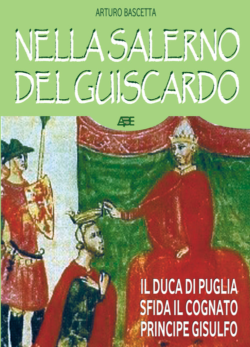 Nella Salerno del Guiscardo. Il duca di Venosa Roberto il Guiscardo sfida il cognato principe Gisulfo