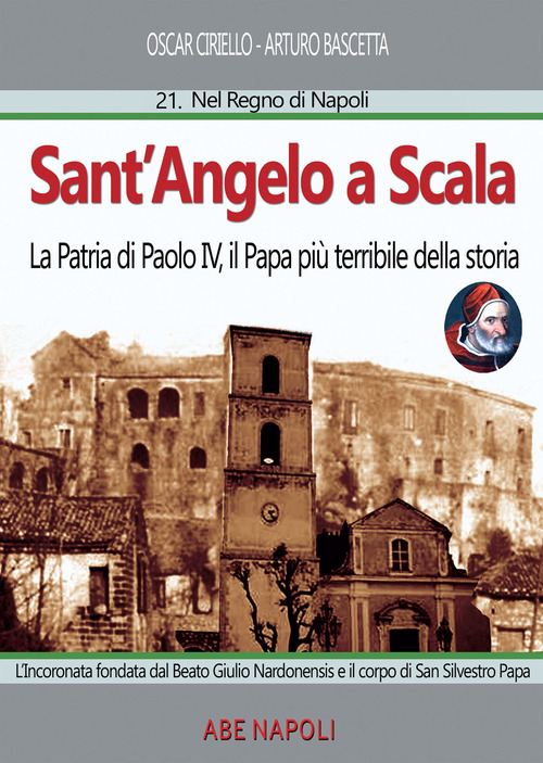 Sant'Angelo a scala: la patria di Paolo IV, il papa pi&ugrave; terribile della storia. L'Incoronata fondata dal Beato Giulio Nardonensis e il corpo di San Silvestro papa