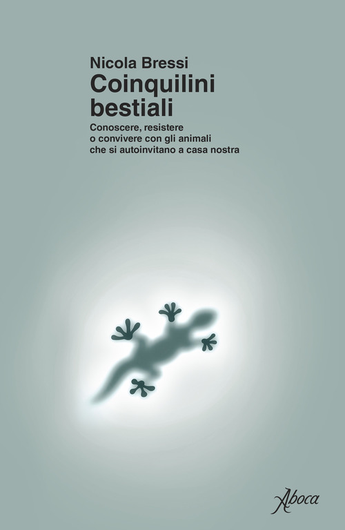 Coinquilini bestiali. Conoscere, resistere o convivere con gli animali che si autoinvitano a casa nostra