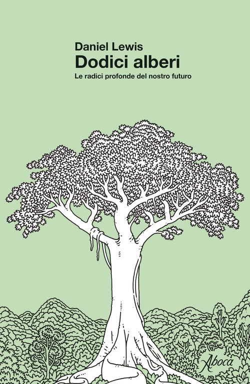 Dodici alberi. Le radici profonde del nostro futuro