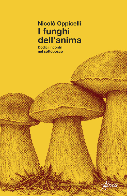 I funghi dell'anima. Dodici incontri nel sottobosco